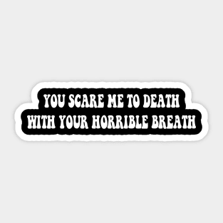 You Scare Me to Death Sticker